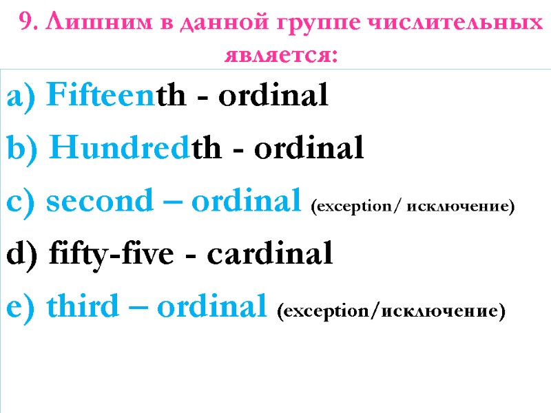 9. Лишним в данной группе числительных является:   a) Fifteenth - ordinal b)